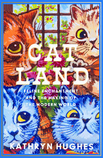 Catland: Feline Enchantment and the Making of the Modern World – Kathryn Hughes