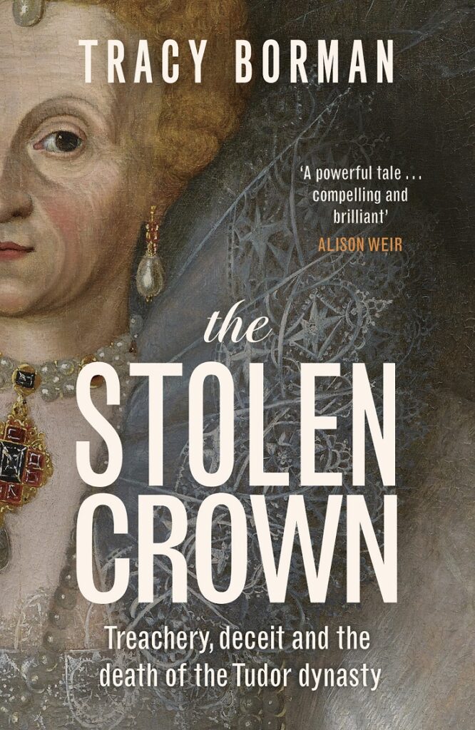 The Stolen Crown: Treachery, Deceit and the Death of the Tudor Dynasty – Tracy Borman