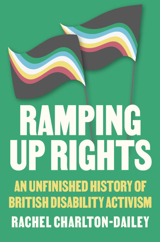 Ramping Up Rights: An Unfinished History Of British Disability Activism – Rachel Charlton-Dailey