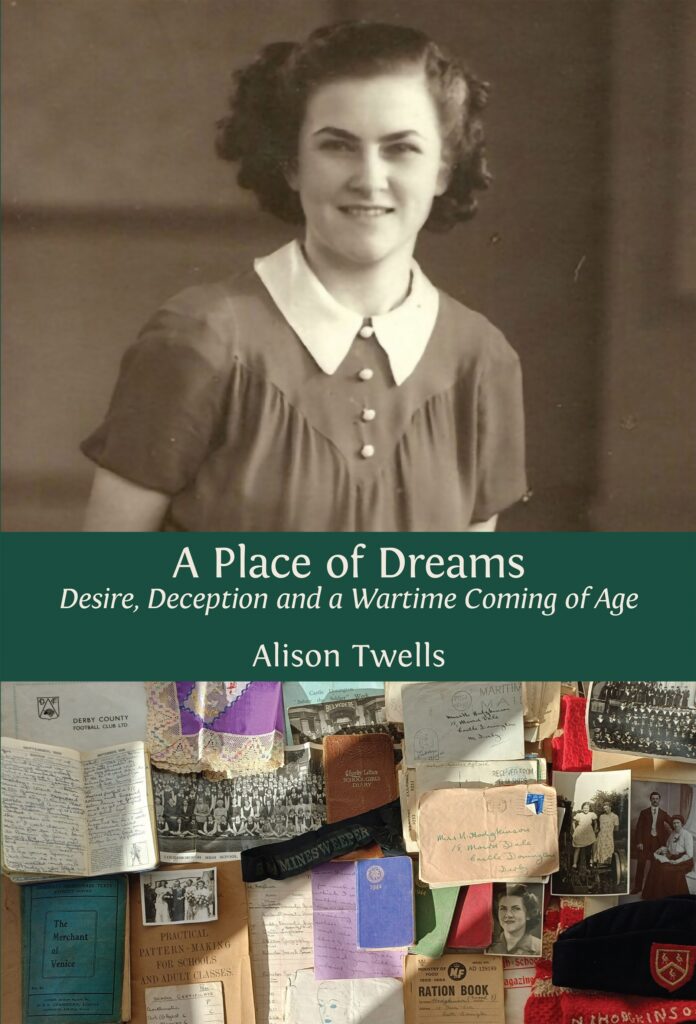 A Place of Dreams: Desire, Deception and a Wartime Coming of Age – Alison Twells