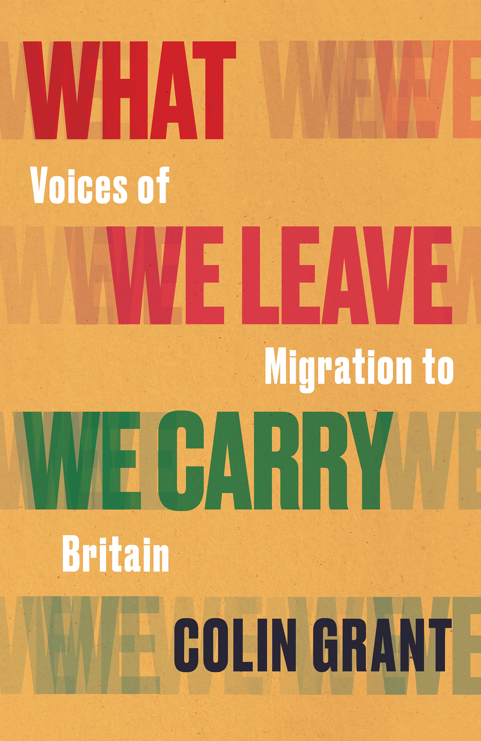 What We Leave We Carry: Voices of Migration to Britain – Colin Grant