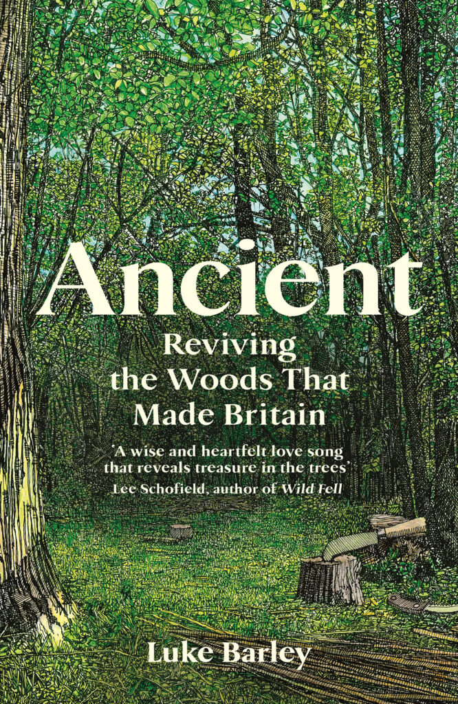 Ancient: Reviving the Woods That Made Britain – Luke Barley