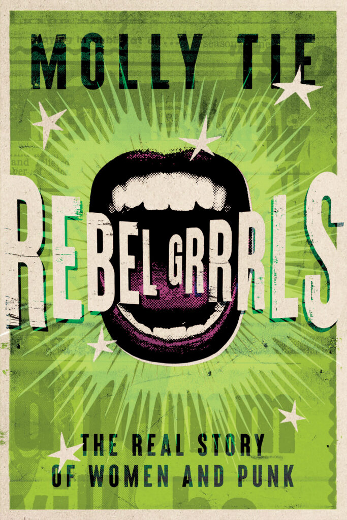 Rebel Grrrls: The Real Story of Women and Punk – Molly Tie