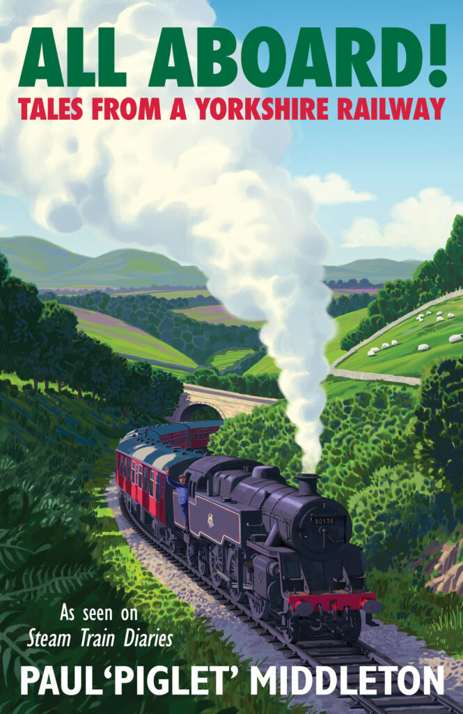 ALL ABOARD!: Tales from a Yorkshire Steam Railway – Paul ‘Piglet’ Middleton